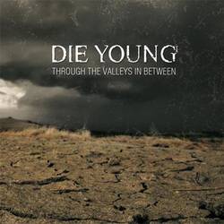 Die Young : Through the Valleys in Between